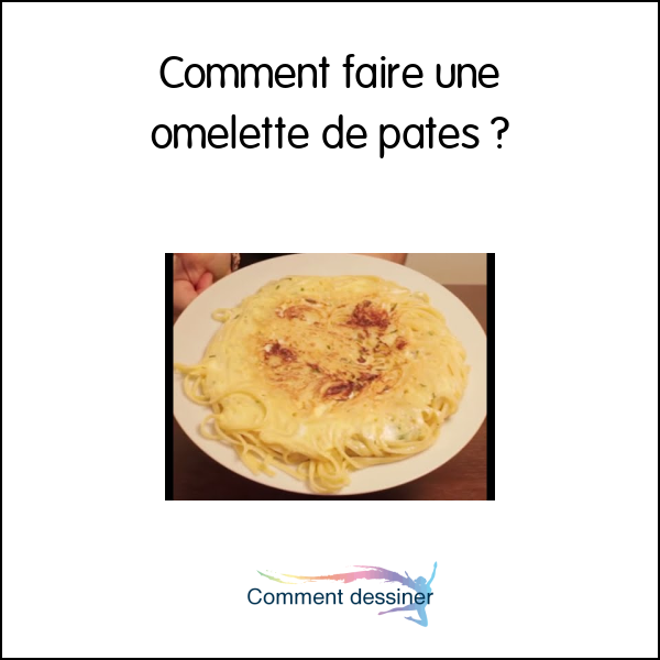 Comment faire une omelette de pates